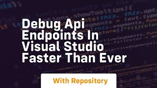 debug api endpoints in visual studio faster than ever