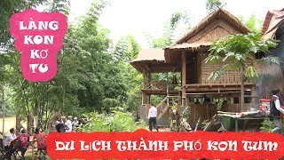 Thành phố Kon Tum Điểm du lịch cộng đồng hấp dẫn, gần gũi với người dân địa phương