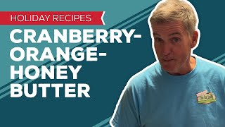 Holiday Cooking \u0026 Baking: Cranberry-Orange-Honey Butter Recipe | Flavored Compound Butters