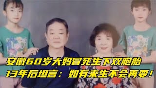 安徽60岁大妈冒死生下双胞胎，13年后坦言：如有来生不会再要！