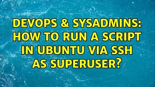 DevOps & SysAdmins: How to run a script in Ubuntu via SSH as superuser? (3 Solutions!!)