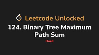 124. Binary Tree Maximum Path Sum | Leetcode Unlocked - Python