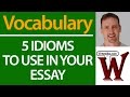 5 Idioms to Use in Your IELTS TOEFL Essay 5 Idioms to Use in Your IELTS TOEFL Essay