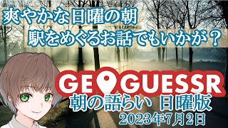 【日曜の朝の語らい】 GeoGuessr(ジオゲッサー)　日本の駅を訪ねながらお話　2023年7月2日