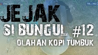 JEJAK SIBUNGUL 12 | KOPI TUMBUK