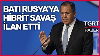 Lavrov: Batılı Ülkeler Rusya’ya Karşı Hibrit Savaş İlan Etti