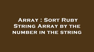 Array : Sort Ruby String Array by the number in the string