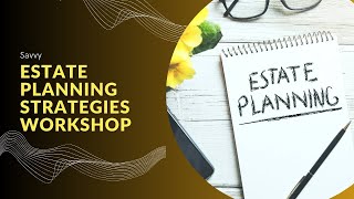 Savvy Estate Planning Workshop