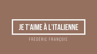 Frédéric François - Je t'aime à l'italienne | Lyrics.be