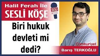 Barış Terkoğlu: 'Biri hukuk devleti mi dedi?' 05/12/24 Halil Ferah ile Sesli Köşe