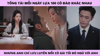 kén tình yêu, tổng tài mỗi ngày lựa 100 cô đào nhưng đến khi gặp người cũ lại rơi nước mắt