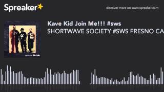 SHORTWAVE SOCIETY #SWS FRESNO CA WITH KAVE KID AND WESTDOT FIND US ON FACEBOOK AND YOUTUBE AT SHORTW