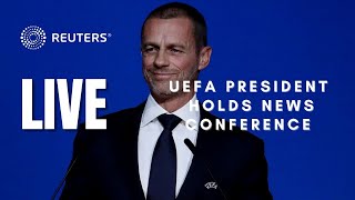 LIVE: UEFA President Aleksander Ceferin holds a news conference