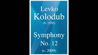 Levko Kolodub (b. 1930) : Symphony No. 12 (c. 2009)