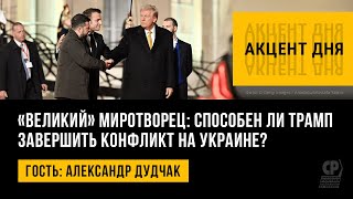 «Великий» миротворец: способен ли Трамп завершить конфликт на Украине? Александр Дудчак