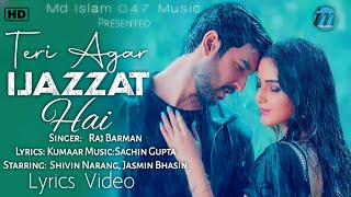 Teri Agar Ijazzat Hai (LYRICS) - Shivin Narang & Jasmin Bhasin | Raj Barman | Love Story Song 2022