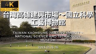 4K台灣高雄建興市場～國立科學工藝博物館 Taiwan Kaohsiung Jianxing Market〜National Science and Technology Museum 2023.01