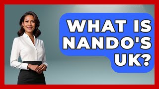 What Is Nando's UK? - United Kingdom Explorers