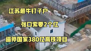 江苏最牛钉子户，张口索要2个亿，逼停国家380亿高铁项目