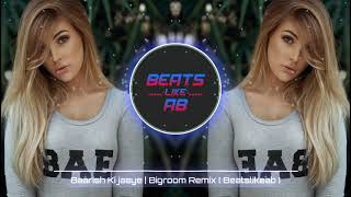 Baarish ki jaaye | Bigroom Remix [ Beatslikeab ]