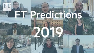 FT correspondents' predictions for 2019