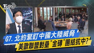 少康戰情室｜G7.北約緊盯中國大陸威脅 美歐聯盟對壘「金磚」團結抗中?