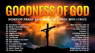 Goodness Of God,... Nonstop Praise And Worship Songs With Lyrics - Morning Worship Songs 2024