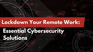 Securing Remote Work: Essential Strategies for Safe Digital Environments