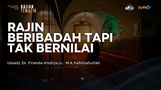 Rajin Beribadah Tapi Tak Bernilai - Ustadz Dr. Firanda Andirja, M.A hafidzahullah