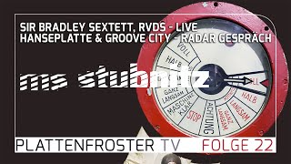 Plattenfroster TV 22: Sir Bradley Sextett, RVDS (live), Hanseplatte \u0026 Groove City Recordstore (talk)