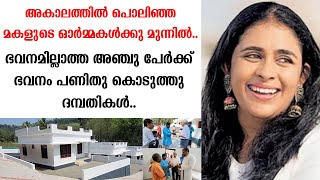 അകാലത്തിൽ പൊലിഞ്ഞ മകളുടെ ഓർമ്മകൾക്കു മുന്നിൽ.ഭവനമില്ലാത്ത അഞ്ചു പേർക്ക് ഭവനം പണിതു കൊടുത്തു ദമ്പതികൾ