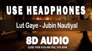 Lut Gaye 8D Audio - Jubin Nautiyal 🎧