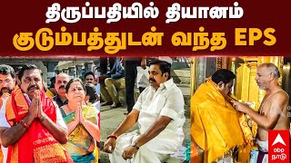 EPS at Tirupati temple | திருப்பதியில் தியானம்... குடும்பத்துடன் வந்த EPS | ADMK