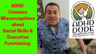 ADHD Common misconceptions about executive functioning & social skills - ADHD Dude -Ryan Wexelblatt