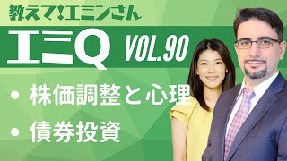 【エミQ】教えて！エミンさん Vol.90「株価調整と心理」「債券投資」