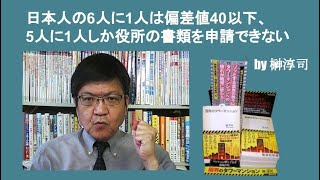 日本人の6人に1人は偏差値40以下、5人に1人しか役所の書類を申請できない　by 榊淳司