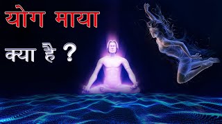 Yogmaya Kya Hai ? ।। योग माया क्या है ? ।। योग माया की शक्ति कैसे काम करती है ?