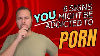 6 Signs that You Might Be Addicted to Porn