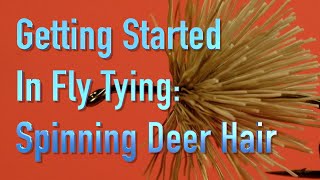 Getting Started in Fly Tying: the Basics of Spinning Deer Hair