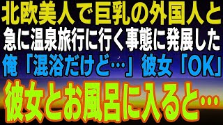 【感動する話】超グラマーな北欧美人と温泉に行く事態に発展した！俺「混浴のお風呂ですね！」→妻「じゃあ一緒に入ろ」彼女と一緒にお風呂に入ると   【馴れ初め】