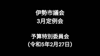 伊勢市議会3月定例会予算特別委員会（令和5年2月27日）