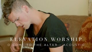 O Come to the Altar | Acoustic | Elevation Worship
