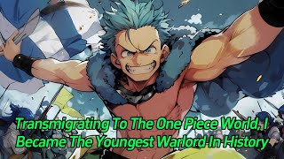 Transmigrating to the One Piece world, I Became the Youngest Warlord in History.