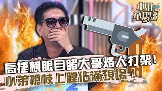 高捷親眼目睹大哥烙人打架！小弟槍枝上膛佔滿現場！【#小姐不熙娣】20220923 EP138 Part2 吳思賢 趙正平