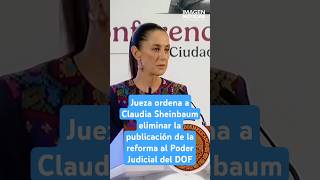 Jueza ordena a Claudia Sheinbaum eliminar la publicación de la reforma al Poder Judicial del DOF