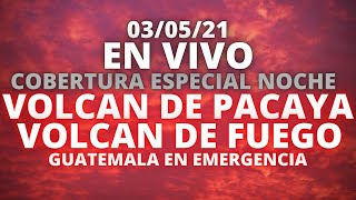 EN VIVO, COBERTURA EDICION NOCHE VOLCAN DE PACAYA Y FUEGO, GUATEMALA EN EMERGENCIA [03/05/2021]