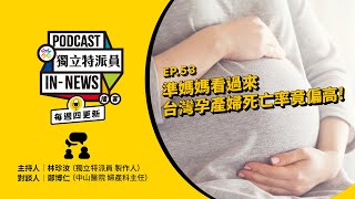 獨立特派員Podcast｜特派員聊天室｜EP.53 準媽媽看過來，台灣孕產婦死亡率竟偏高！｜公視 20240718