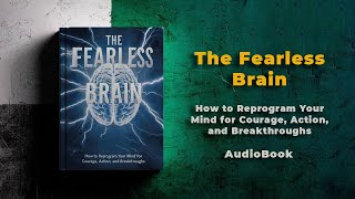 The Fearless Brain: How to Reprogram Your Mind for Courage, Action, and Breakthroughs | Audiobook