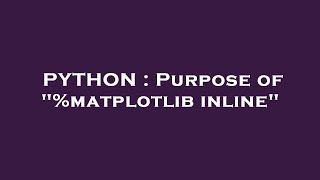 PYTHON : Purpose of "%matplotlib inline"