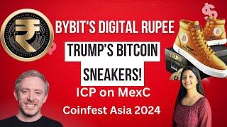 #457: Bybit's Digital Rupee, Trump's Bitcoin Sneakers, ICP on MexC \u0026 Coinfest Asia 2024